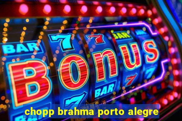 chopp brahma porto alegre